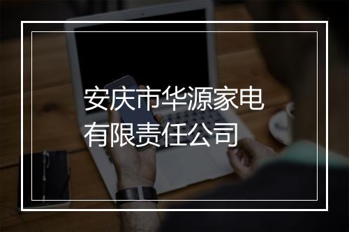 安庆市华源家电有限责任公司