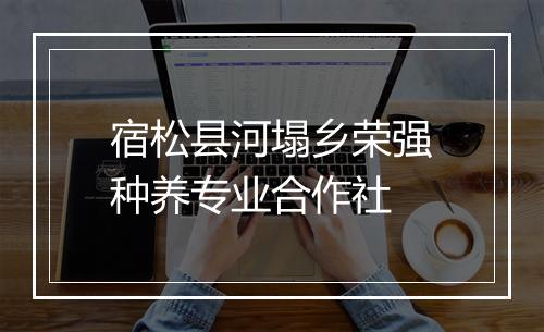 宿松县河塌乡荣强种养专业合作社