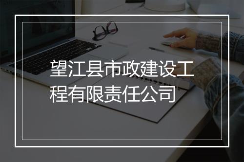 望江县市政建设工程有限责任公司