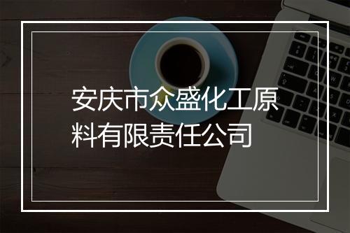 安庆市众盛化工原料有限责任公司
