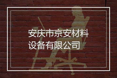 安庆市京安材料设备有限公司