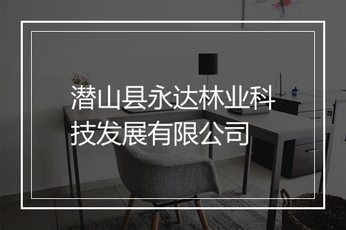 潜山县永达林业科技发展有限公司