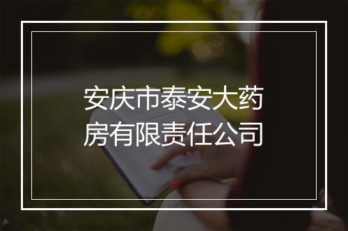 安庆市泰安大药房有限责任公司