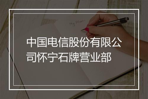 中国电信股份有限公司怀宁石牌营业部
