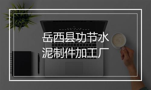 岳西县功节水泥制件加工厂