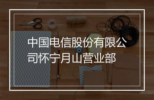中国电信股份有限公司怀宁月山营业部