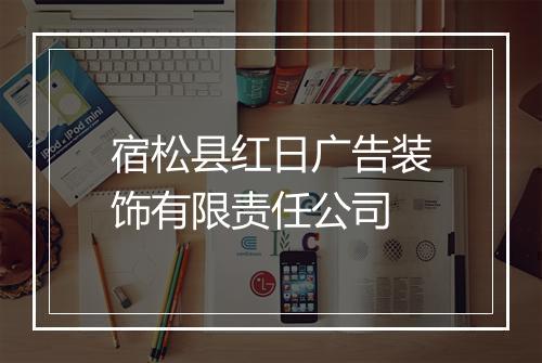 宿松县红日广告装饰有限责任公司