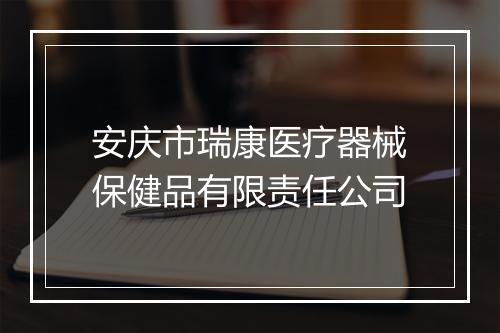 安庆市瑞康医疗器械保健品有限责任公司