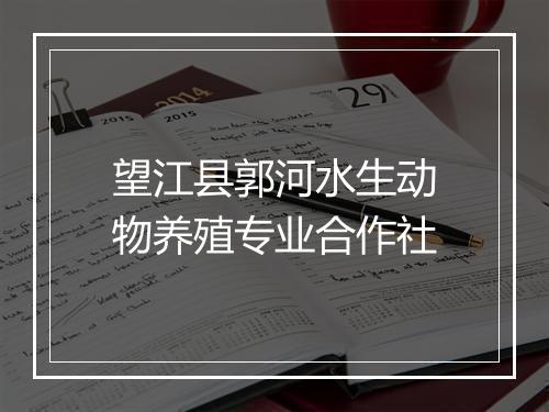 望江县郭河水生动物养殖专业合作社