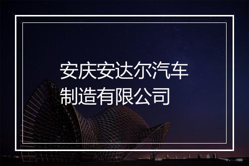 安庆安达尔汽车制造有限公司