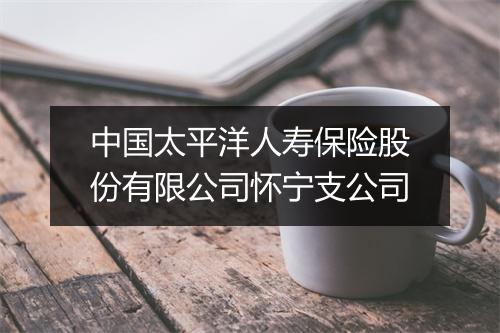 中国太平洋人寿保险股份有限公司怀宁支公司