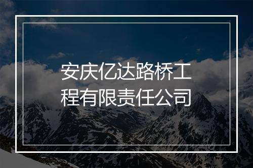 安庆亿达路桥工程有限责任公司