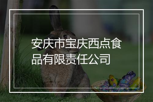 安庆市宝庆西点食品有限责任公司
