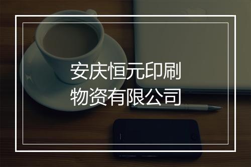 安庆恒元印刷物资有限公司
