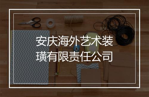 安庆海外艺术装璜有限责任公司