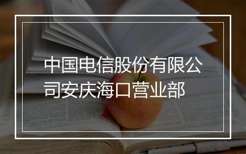 中国电信股份有限公司安庆海口营业部