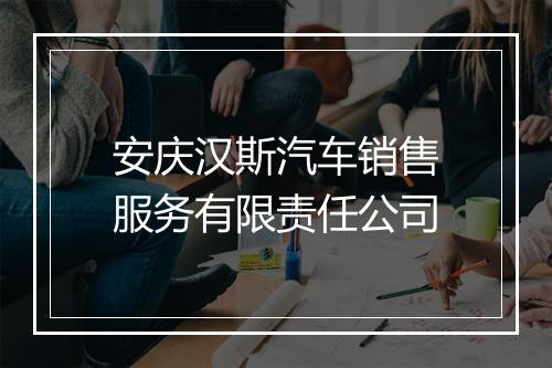 安庆汉斯汽车销售服务有限责任公司