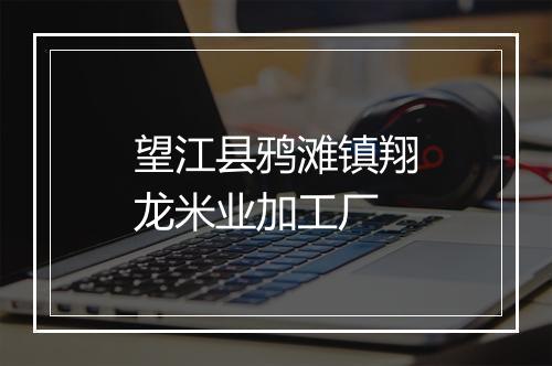 望江县鸦滩镇翔龙米业加工厂