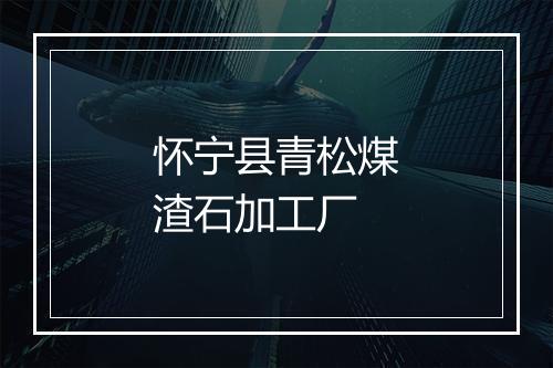 怀宁县青松煤渣石加工厂