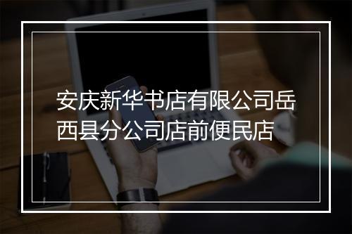 安庆新华书店有限公司岳西县分公司店前便民店