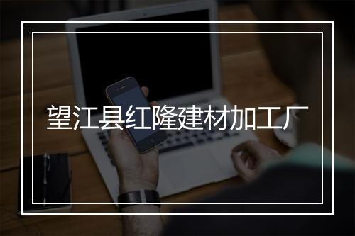 望江县红隆建材加工厂