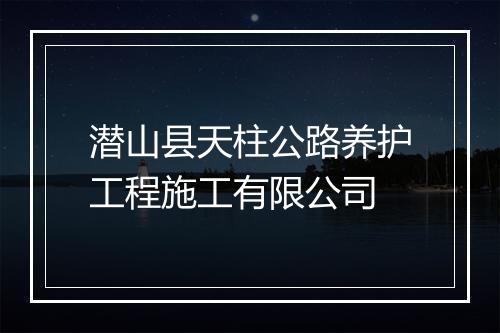 潜山县天柱公路养护工程施工有限公司