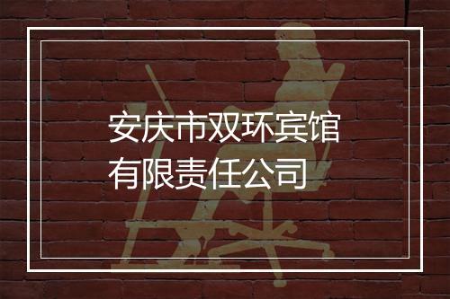 安庆市双环宾馆有限责任公司