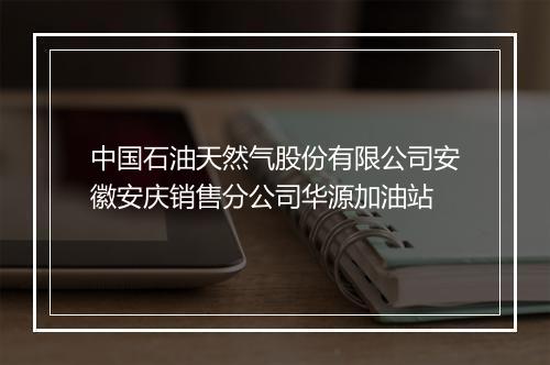 中国石油天然气股份有限公司安徽安庆销售分公司华源加油站