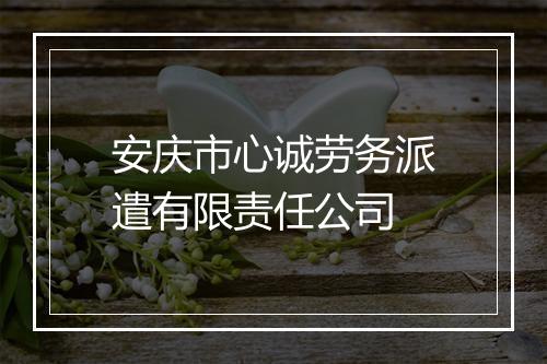 安庆市心诚劳务派遣有限责任公司