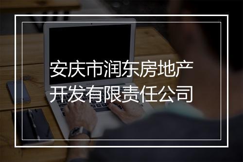安庆市润东房地产开发有限责任公司