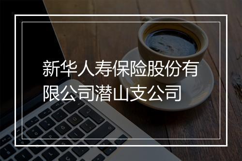 新华人寿保险股份有限公司潜山支公司