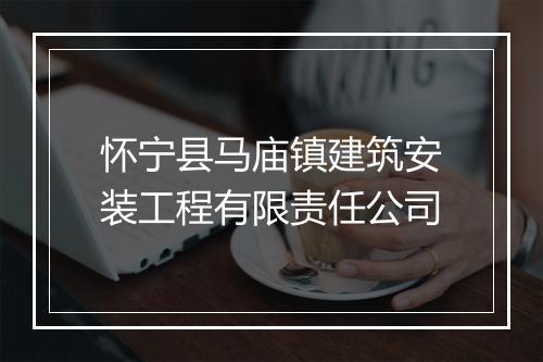 怀宁县马庙镇建筑安装工程有限责任公司