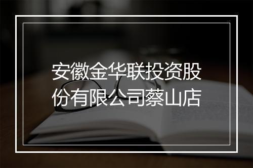 安徽金华联投资股份有限公司蔡山店