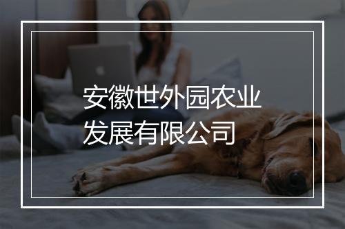 安徽世外园农业发展有限公司