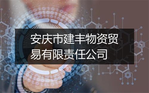 安庆市建丰物资贸易有限责任公司