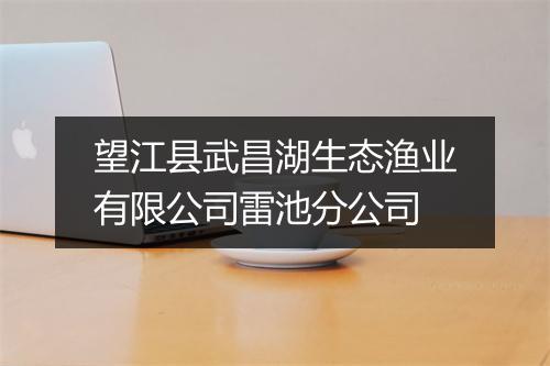 望江县武昌湖生态渔业有限公司雷池分公司