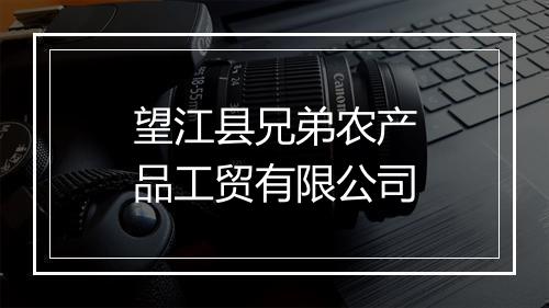 望江县兄弟农产品工贸有限公司