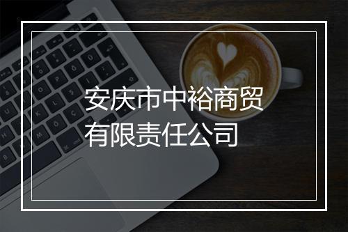 安庆市中裕商贸有限责任公司