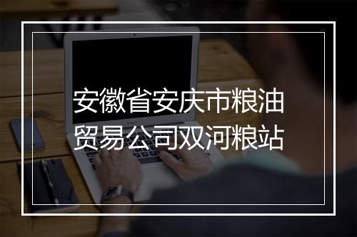 安徽省安庆市粮油贸易公司双河粮站