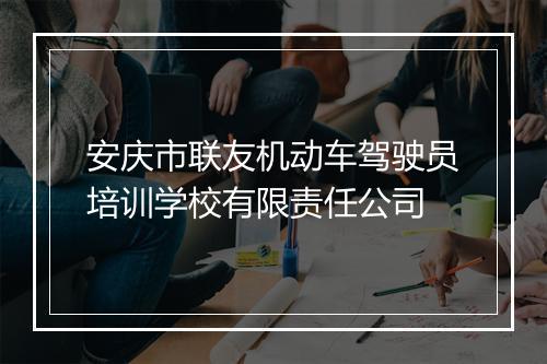安庆市联友机动车驾驶员培训学校有限责任公司