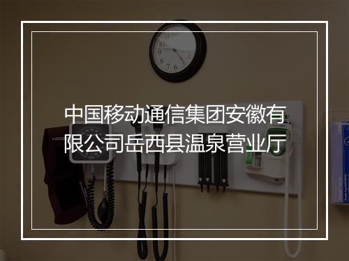 中国移动通信集团安徽有限公司岳西县温泉营业厅