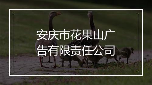 安庆市花果山广告有限责任公司