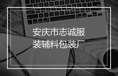 安庆市志诚服装辅料包装厂