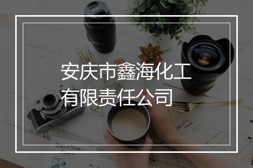 安庆市鑫海化工有限责任公司