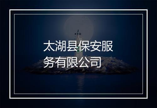 太湖县保安服务有限公司
