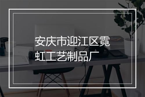 安庆市迎江区霓虹工艺制品厂