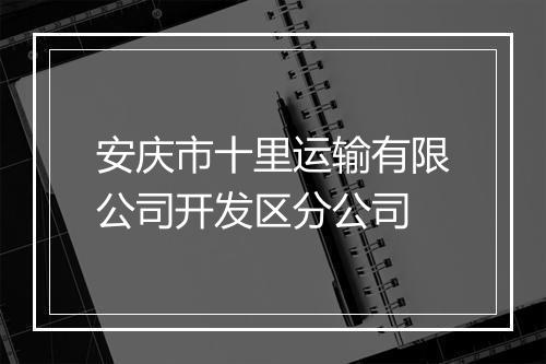 安庆市十里运输有限公司开发区分公司