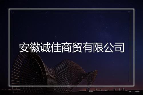 安徽诚佳商贸有限公司
