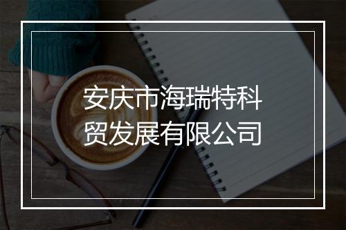 安庆市海瑞特科贸发展有限公司