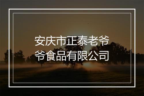 安庆市正泰老爷爷食品有限公司